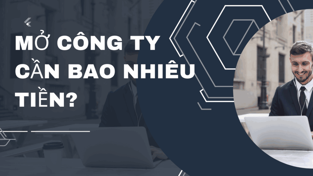 Mở công ty cần bao nhiêu tiền?