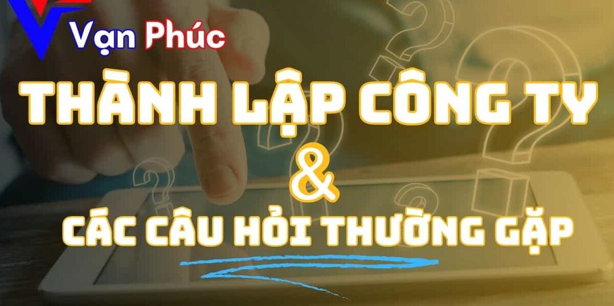Thành lập công ty và các câu hỏi thường gặp - kế toán vạn phúc