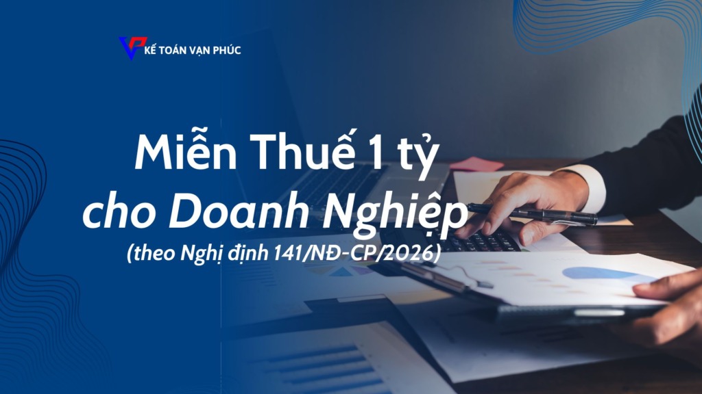 Miễn thuế 1 tỷ cho Doanh nghiệp theo Nghị định 141 - Kế toán Vạn Phúc